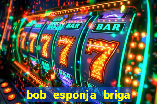 bob esponja briga nos corais